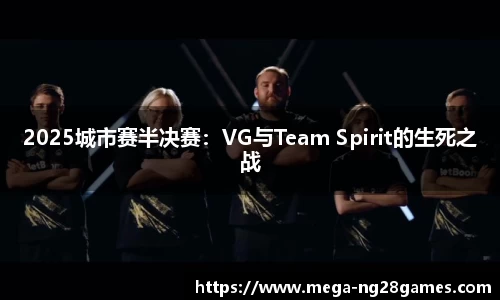 2025城市赛半决赛：VG与Team Spirit的生死之战