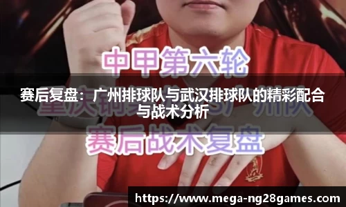 赛后复盘：广州排球队与武汉排球队的精彩配合与战术分析