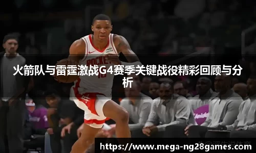 火箭队与雷霆激战G4赛季关键战役精彩回顾与分析
